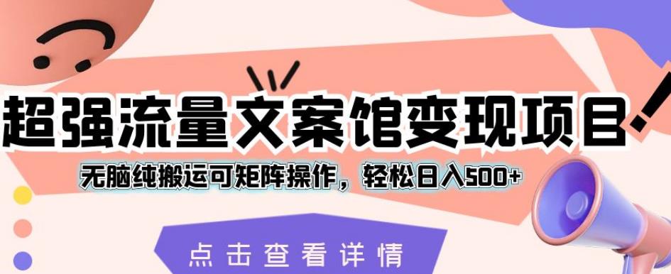 超强流量文案馆项目，无脑纯搬运可矩阵操作，【揭秘】_免费分享网络创业,副业,信息差项目的老牌资源整合平台！金铲子项目