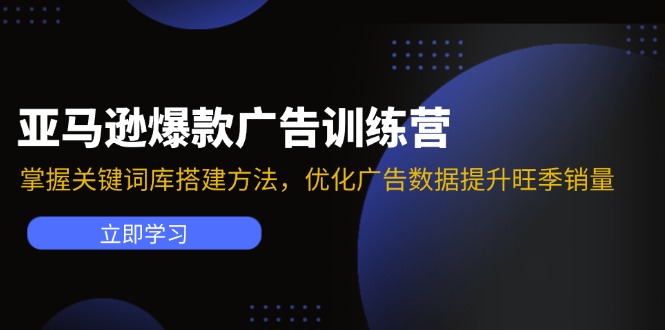 亚马逊爆款广告训练营：掌握关键词库搭建方法，优化广告数据提升旺季销量_免费分享网络创业,副业,信息差项目的老牌资源整合平台！金铲子项目
