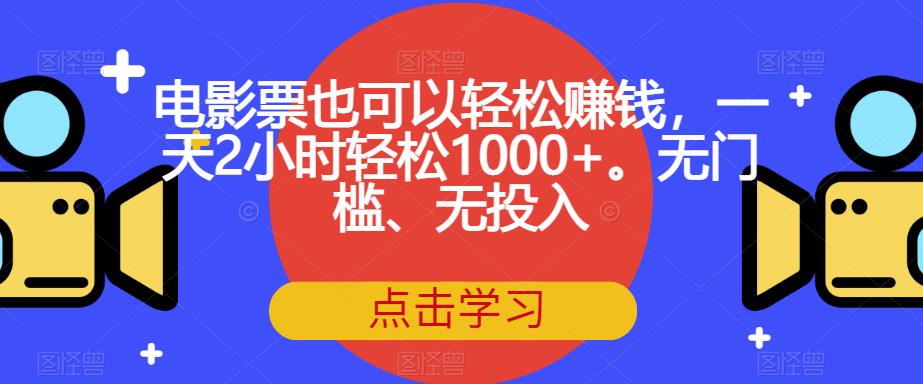 电影票也可以赚钱，一天2小时。无门槛、无投入【揭秘】_免费分享网络创业,副业,信息差项目的老牌资源整合平台！金铲子项目