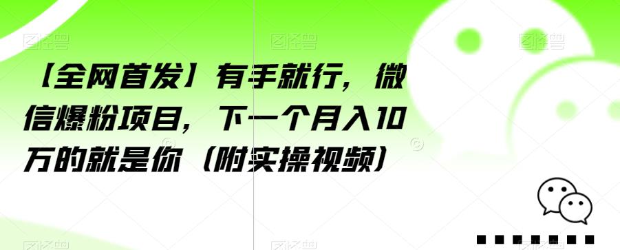 【全网首发】有手就行，微信爆粉项目，下一个10万的就是你（附实操视频）【揭秘】_免费分享网络创业,副业,信息差项目的老牌资源整合平台！金铲子项目
