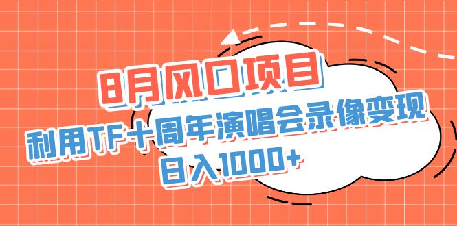 （6868期）8月风口项目，利用TF十周年演唱会录像简单无脑操作_免费分享网络创业,副业,信息差项目的老牌资源整合平台！金铲子项目