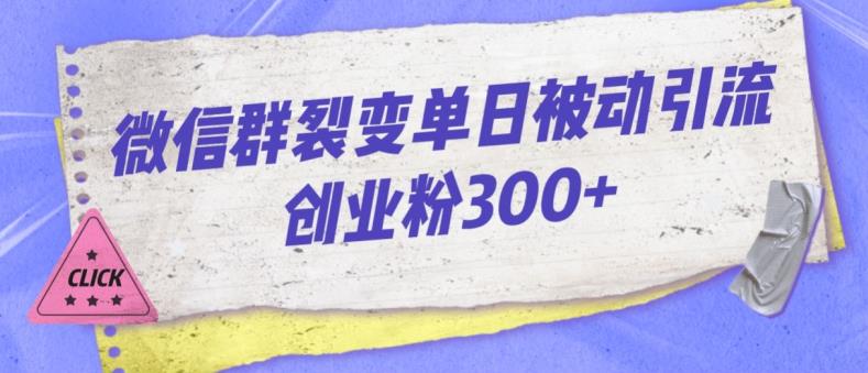 微信群裂变单日被动引流创业粉300【揭秘】_免费分享网络创业,副业,信息差项目的老牌资源整合平台！金铲子项目