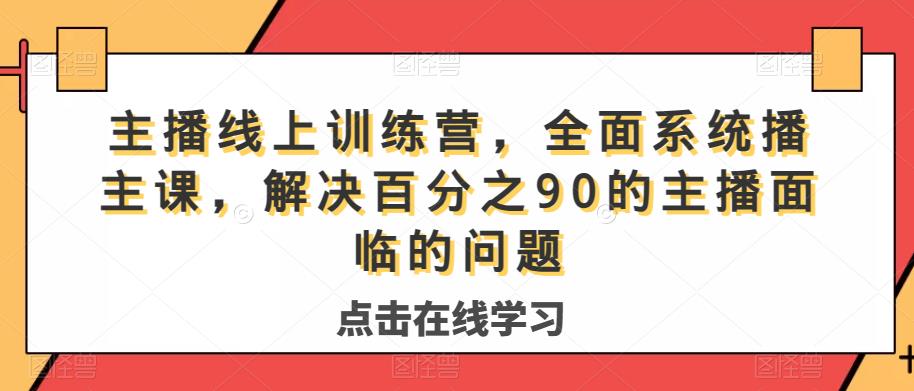 主播线上训练营，全面系统‮播主‬课，解决‮分百‬之90的主播面‮的临‬问题_免费分享网络创业,副业,信息差项目的老牌资源整合平台！金铲子项目