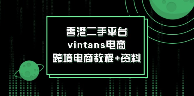 香港二手平台vintans电商，跨境电商教程资料_免费分享网络创业,副业,信息差项目的老牌资源整合平台！金铲子项目