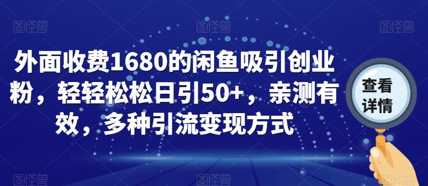 外面收费1680的闲鱼吸引创业粉，轻松日引，亲测有效，多种引流方式【揭秘】_免费分享网络创业,副业,信息差项目的老牌资源整合平台！金铲子项目