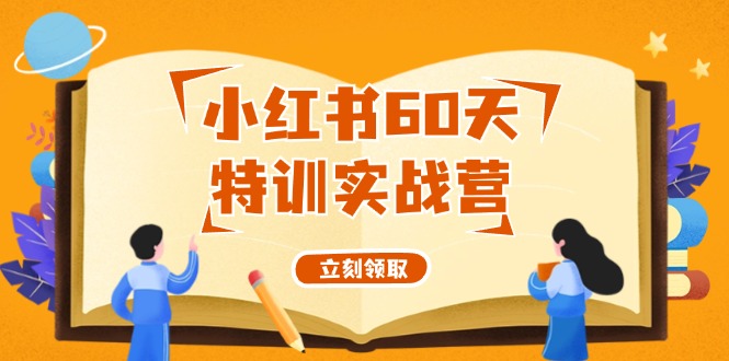 小红书60天特训实战营（系统课）从0打造能赚钱的小红书账号（55节课）_免费分享网络创业,副业,信息差项目的老牌资源整合平台！金铲子项目