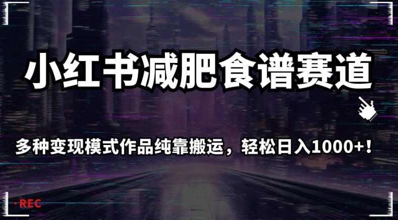 小红书减肥食谱赛道，多种模式作品纯靠搬运，【揭秘】_免费分享网络创业,副业,信息差项目的老牌资源整合平台！金铲子项目