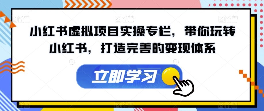 小红书虚拟项目实操专栏，带你玩转小红书，打造完善的体系_免费分享网络创业,副业,信息差项目的老牌资源整合平台！金铲子项目