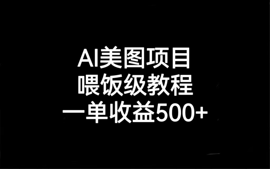 （6974期）AI美图项目，喂饭级教程，一单_免费分享网络创业,副业,信息差项目的老牌资源整合平台！金铲子项目