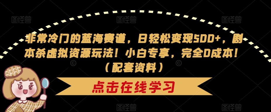 非常冷门的蓝海赛道，日，剧本杀虚拟资源玩法小白专享，完全（配套资料）_免费分享网络创业,副业,信息差项目的老牌资源整合平台！金铲子项目