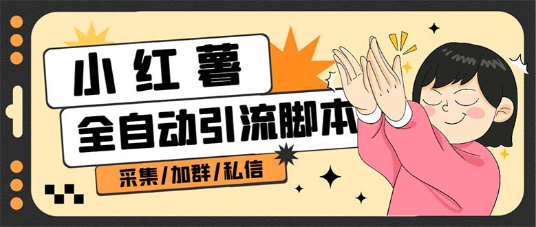 （6998期）【引流必备】外面收费1800的小红书多功能全自动引流脚本，解放双手自动引流_免费分享网络创业,副业,信息差项目的老牌资源整合平台！金铲子项目