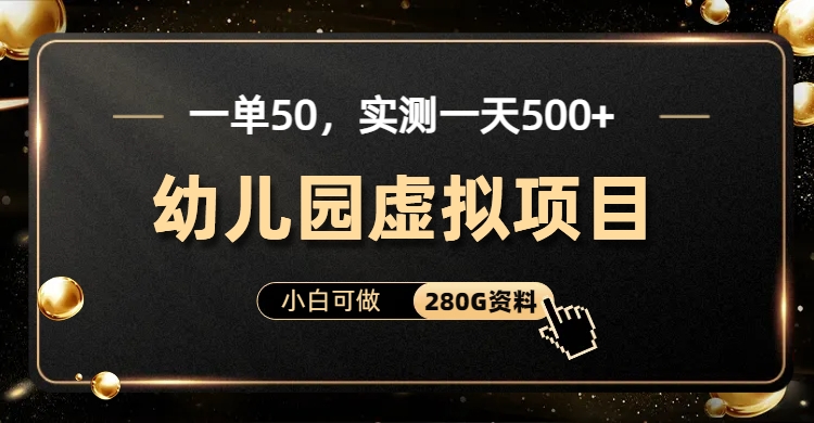 （6994期）一单卖50，实测-适合小白的幼儿园虚拟项目（附带最全资料280G）_免费分享网络创业,副业,信息差项目的老牌资源整合平台！金铲子项目