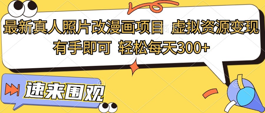 最新真人照片改漫画项目，虚拟资源，有手即可，每天_免费分享网络创业,副业,信息差项目的老牌资源整合平台！金铲子项目