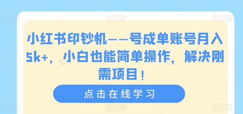 小红书印钞机号成单账号，小白也能简单操作，解决刚需项目【揭秘】_免费分享网络创业,副业,信息差项目的老牌资源整合平台！金铲子项目