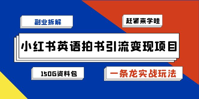 （7031期）副业拆解：小红书英语拍书引流项目【一条龙实战玩法150G资料包】_免费分享网络创业,副业,信息差项目的老牌资源整合平台！金铲子项目