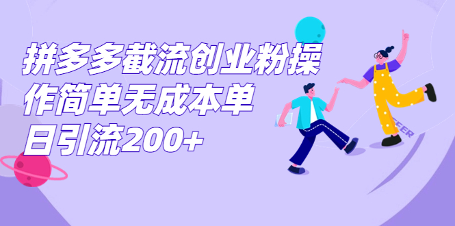 （7059期）拼多多截流创业粉操作简单单日引流_免费分享网络创业,副业,信息差项目的老牌资源整合平台！金铲子项目