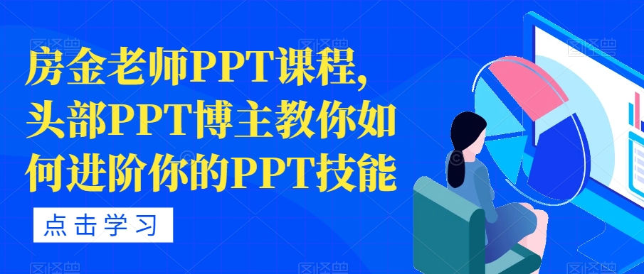 房金老师PPT课程，头部PPT博主教你如何进阶你的PPT技能_免费分享网络创业,副业,信息差项目的老牌资源整合平台！金铲子项目