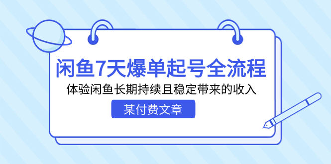（7082期）某付费文章：闲鱼7天爆单起号全流程，体验闲鱼长期持续且稳定带来的_免费分享网络创业,副业,信息差项目的老牌资源整合平台！金铲子项目