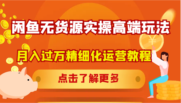 闲鱼无货源实操高端玩法，精细化运营教程_免费分享网络创业,副业,信息差项目的老牌资源整合平台！金铲子项目