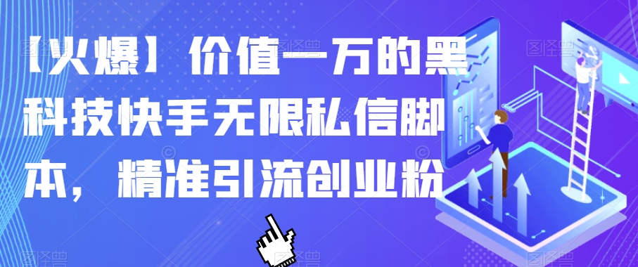 【火爆】价值一万的黑科技快手无限私信脚本，精准引流创业粉_免费分享网络创业,副业,信息差项目的老牌资源整合平台！金铲子项目