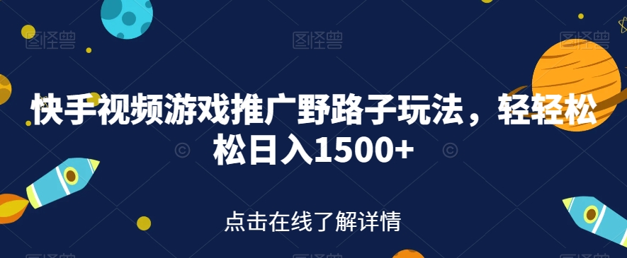 快手视频游戏推广野路子玩法，轻松【揭秘】_免费分享网络创业,副业,信息差项目的老牌资源整合平台！金铲子项目