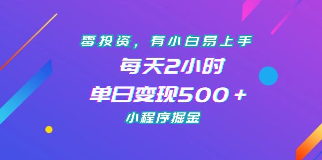 （7076期）零投资，有小白易上手，每天2小时，小程序掘金_免费分享网络创业,副业,信息差项目的老牌资源整合平台！金铲子项目