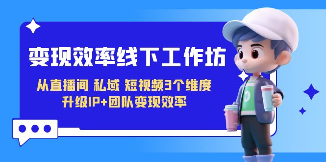 （7095期）-效率线下工作坊，从直播间、私域、短视频3个维度升级IP团队效率_免费分享网络创业,副业,信息差项目的老牌资源整合平台！金铲子项目