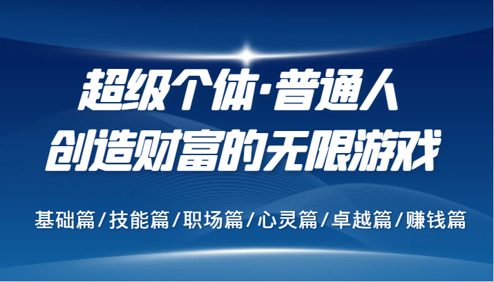 超级个体·普通人创造财富的无限游戏，基础篇/技能篇/职场篇/心灵篇/卓越篇/赚钱篇_免费分享网络创业,副业,信息差项目的老牌资源整合平台！金铲子项目