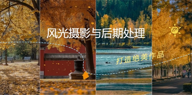 风光摄影与后期处理全课程：掌握光影、色彩、构图，打造绝美作品_免费分享网络创业,副业,信息差项目的老牌资源整合平台！金铲子项目