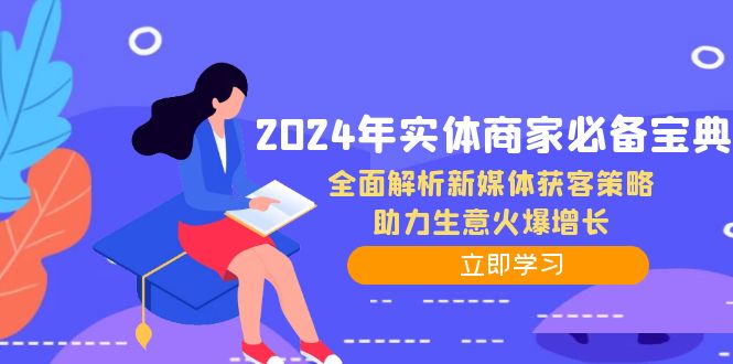 2024年实体商家必备宝典：全面解析新媒体获客策略，助力生意火爆增长_免费分享网络创业,副业,信息差项目的老牌资源整合平台！金铲子项目