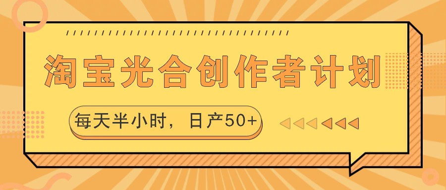 淘宝光合创作者计划，每天半小时，_免费分享网络创业,副业,信息差项目的老牌资源整合平台！金铲子项目