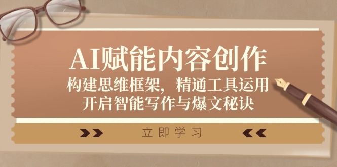 AI赋能内容创作：构建思维框架，精通工具运用，开启智能写作与爆文秘诀_免费分享网络创业,副业,信息差项目的老牌资源整合平台！金铲子项目