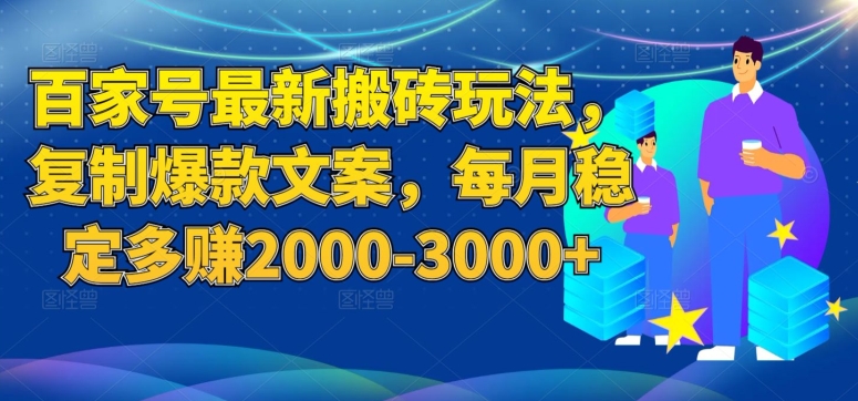 百家号最新搬砖玩法，复制爆款文案，每月稳定多-【揭秘】_免费分享网络创业,副业,信息差项目的老牌资源整合平台！金铲子项目