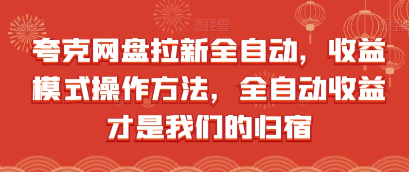 夸克网盘拉新全自动，模式操作方法，全自动才是我们的归宿_免费分享网络创业,副业,信息差项目的老牌资源整合平台！金铲子项目