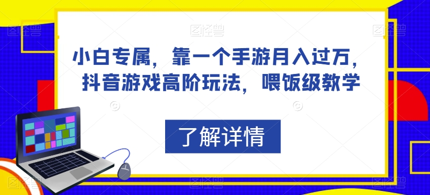 小白专属，靠一个手游，抖音游戏高阶玩法，喂饭级教学_免费分享网络创业,副业,信息差项目的老牌资源整合平台！金铲子项目