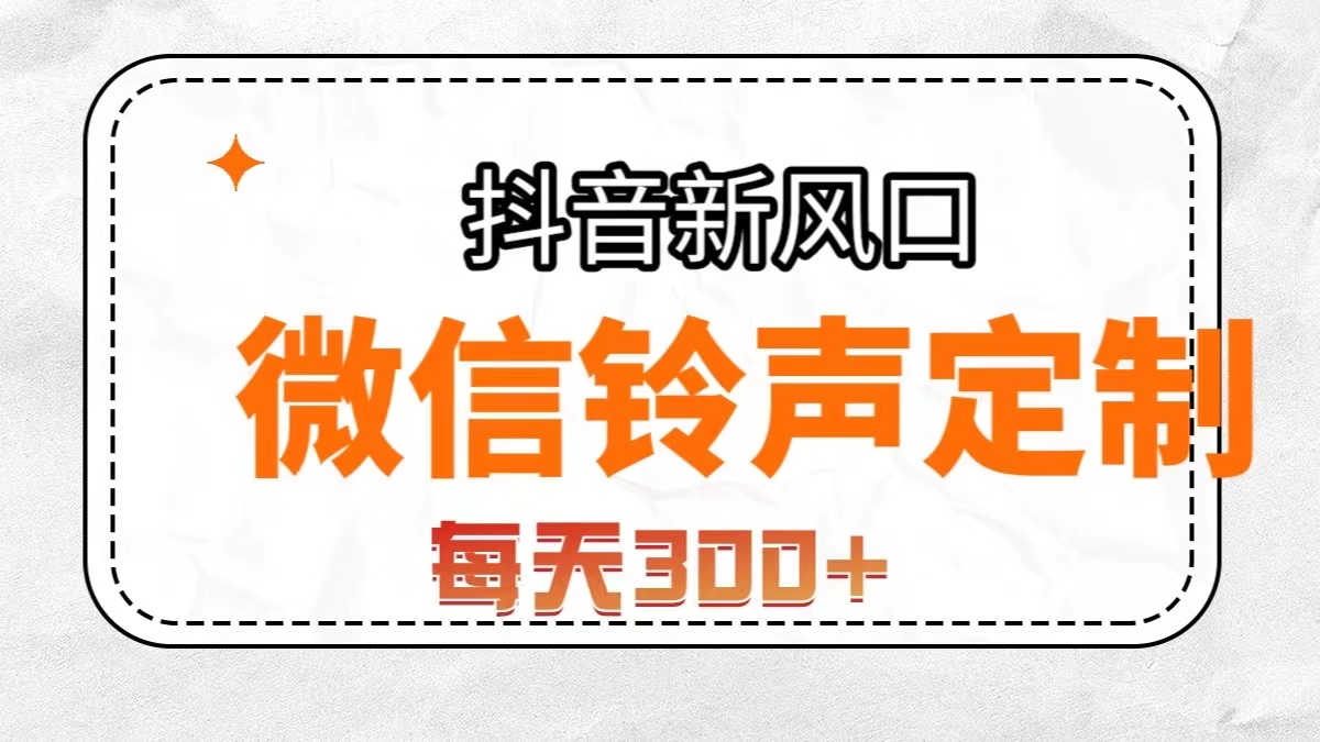 （7167期）抖音风口，微信铃声定制，做的人极少，简单无脑不需要自己会制作，每天…_免费分享网络创业,副业,信息差项目的老牌资源整合平台！金铲子项目