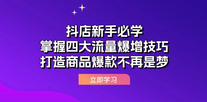 抖店新手必学：掌握四大流量爆增技巧，打造商品爆款不再是梦_免费分享网络创业,副业,信息差项目的老牌资源整合平台！金铲子项目