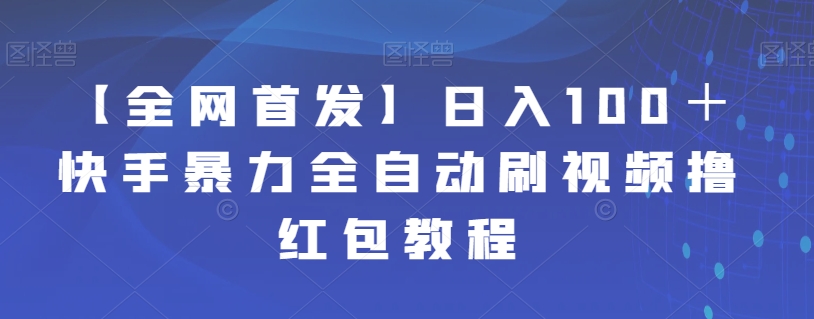 【全网首发】快手暴力全自动刷视频撸红包教程_免费分享网络创业,副业,信息差项目的老牌资源整合平台！金铲子项目