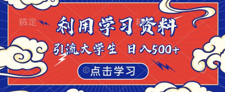 利用学习资料引流大学生粉，靠虚拟资源【揭秘】_免费分享网络创业,副业,信息差项目的老牌资源整合平台！金铲子项目