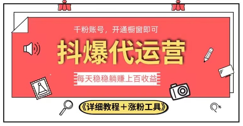 2023抖爆代运营，单号日躺，简单易操作做无上限【揭秘】_免费分享网络创业,副业,信息差项目的老牌资源整合平台！金铲子项目