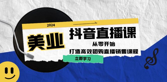 美业抖音直播课：从零开始，打造高效团购直播销售_免费分享网络创业,副业,信息差项目的老牌资源整合平台！金铲子项目