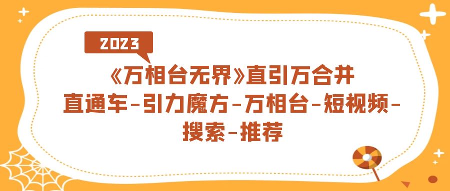 （7251期）《万相台-无界》直引万合并，直通车-引力魔方-万相台-短视频-搜索-推荐_免费分享网络创业,副业,信息差项目的老牌资源整合平台！金铲子项目