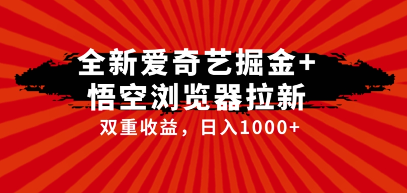 全网首发爱奇艺掘金悟空浏览器拉新综合玩法，双重_免费分享网络创业,副业,信息差项目的老牌资源整合平台！金铲子项目