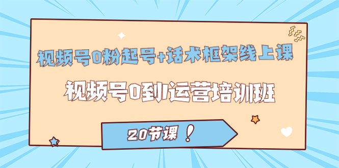（7269期）视频号·0粉起号话术框架线上课：视频号0到1运营培训班（20节课）_免费分享网络创业,副业,信息差项目的老牌资源整合平台！金铲子项目