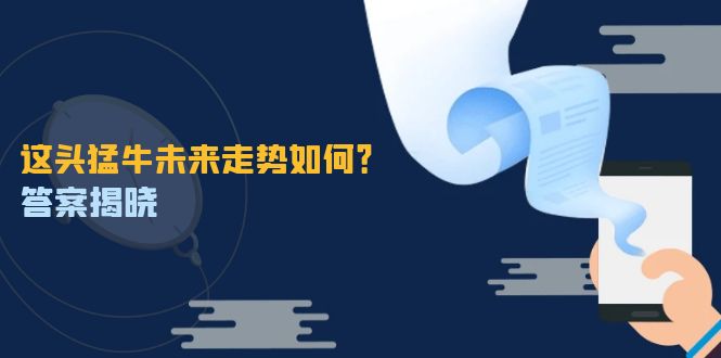 这头猛牛未来走势如何？答案揭晓，特殊行情下曙光乍现，紧握千载难逢机会_免费分享网络创业,副业,信息差项目的老牌资源整合平台！金铲子项目