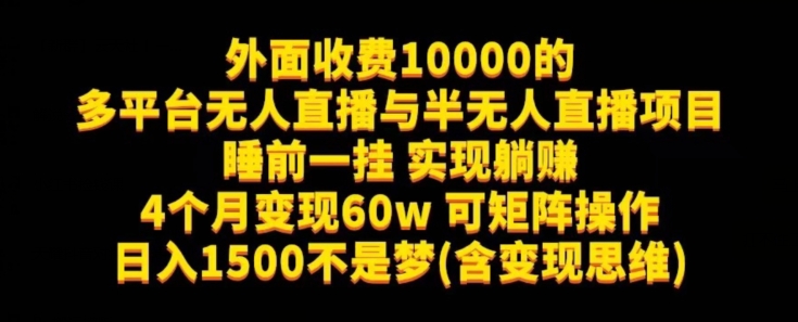 外面收费10000的多平台无人直播与半无人直播项目，睡前一挂实现躺赚，不是梦(含思维)【揭秘】_免费分享网络创业,副业,信息差项目的老牌资源整合平台！金铲子项目