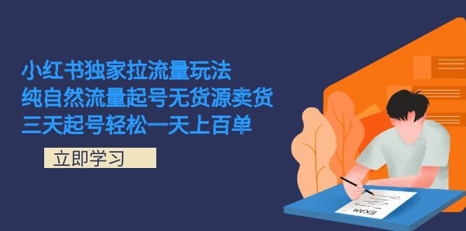 （7301期）小红书独家拉流量玩法，纯自然流量起号无货源卖货三天起号一天上百单_免费分享网络创业,副业,信息差项目的老牌资源整合平台！金铲子项目