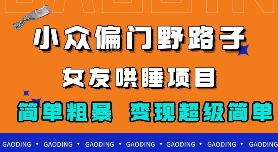 小众偏门野路子，女友哄睡项目，简单粗暴，【揭秘】_免费分享网络创业,副业,信息差项目的老牌资源整合平台！金铲子项目