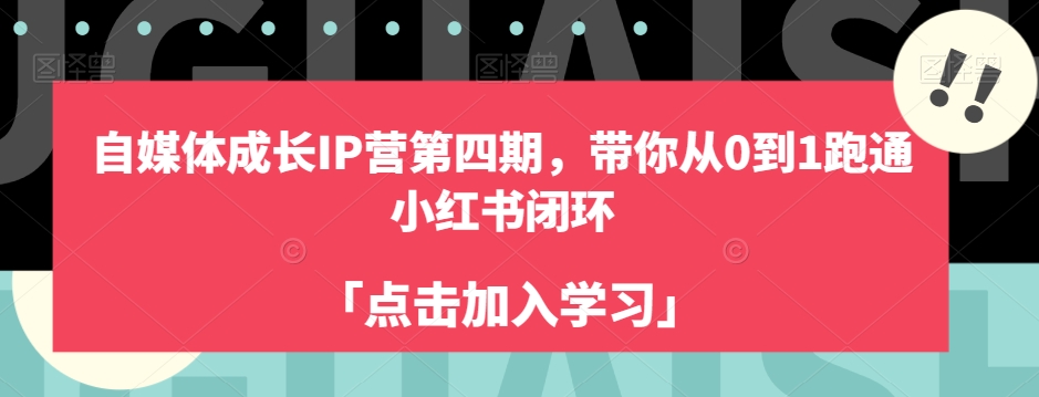自媒体成长IP营第四期，带你从0到1跑通小红书闭环_免费分享网络创业,副业,信息差项目的老牌资源整合平台！金铲子项目
