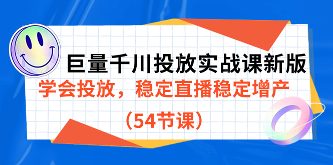 （7307期）巨量千川投放实战课新版，学会投放，稳定直播稳定增产（54节课）_免费分享网络创业,副业,信息差项目的老牌资源整合平台！金铲子项目